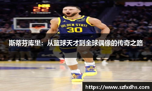 斯蒂芬库里：从篮球天才到全球偶像的传奇之路