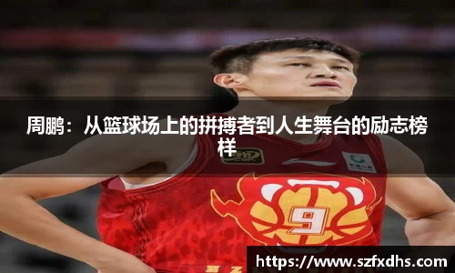 周鹏：从篮球场上的拼搏者到人生舞台的励志榜样