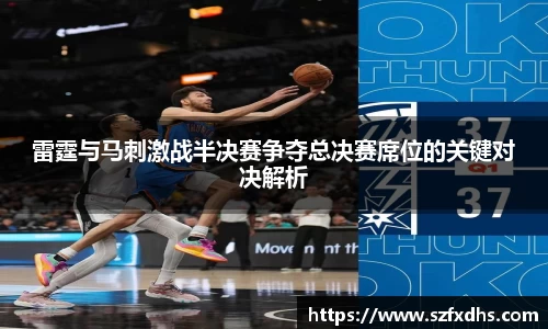 雷霆与马刺激战半决赛争夺总决赛席位的关键对决解析