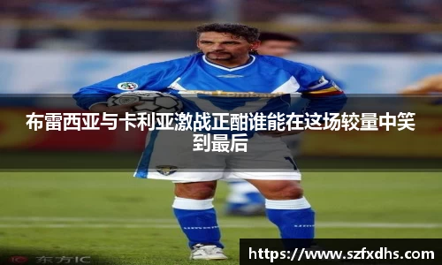 布雷西亚与卡利亚激战正酣谁能在这场较量中笑到最后